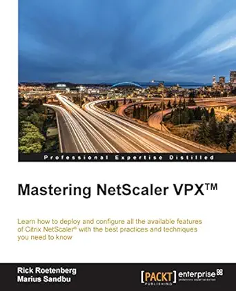 mastering netscaler vpx learn how to deploy and configure all the available citrix netscaler features with
