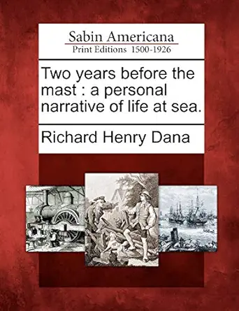 two years before the mast a personal narrative of life at sea 1st edition richard henry dana 1275851819,