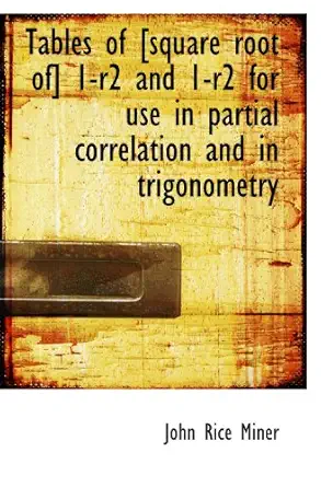 tables of square root of 1 r2 and 1 r2 for use in partial correlation and in trigonometry 1st edition john