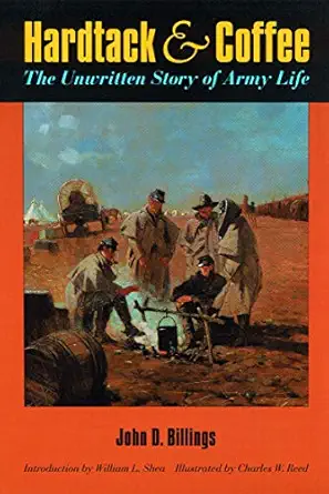 hardtack and coffee or the unwritten story of army life 1st edition john d billings ,charles w reed ,william