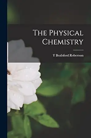 the physical chemistry 1st edition t brailsford robertson 1016953658, 978-1016953658