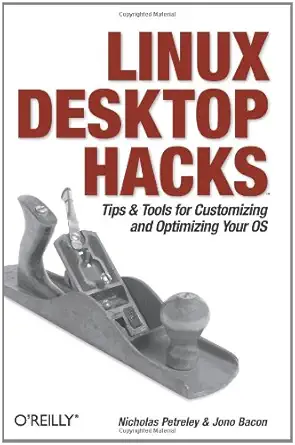linux desktop hacks tips and tools for customizing and optimizing your os 1st edition nicholas petreley ,jono