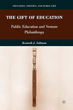 the gift of education public education and venture philanthropy 2010th edition k saltman 0230615155,
