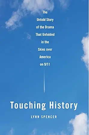 touching history the untold story of the drama that unfolded in the skies over america on 9/11 1st edition