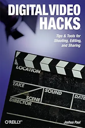 digital video hacks tips and tools for shooting editing and sharing 1st edition joshua paul 0596009461,