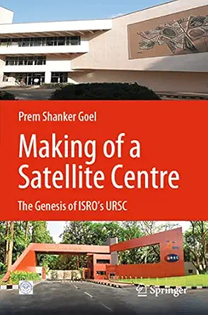 making of a satellite centre the genesis of isros ursc 1st edition prem shanker goel 9811634823,