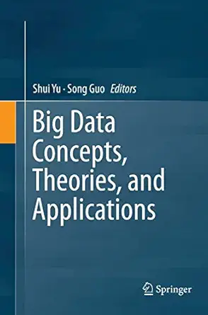 big data concepts theories and applications 1st edition shui yu ,song guo 3319802119, 978-3319802114