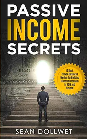 passive income secrets 15 best proven business models for building financial freedom in 2018 and beyond 1st
