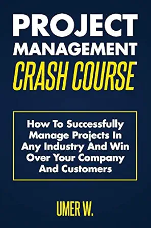 project management crash course how to successfully manage projects in any industry and win over your company