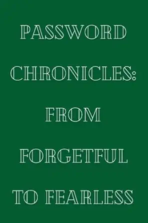 password chronicles from forgetful to fearless nootebook to save passwords 1st edition logan swanson