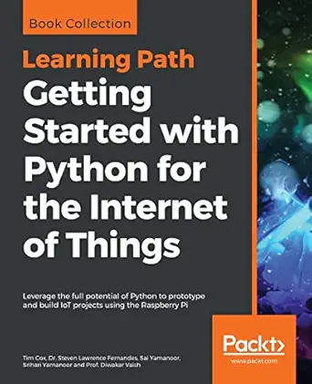 getting started with python for the internet of things leverage the full potential of python to prototype and