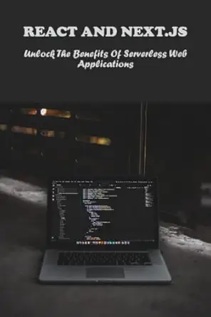 react and next js unlock the benefits of serverless web applications 1st edition kathryne dalhover