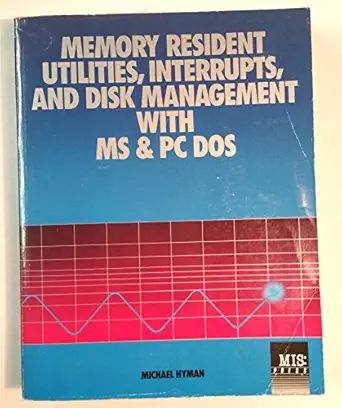 memory resident utilities interrupts and disk management with ms and pc dos 1st edition michael i hyman