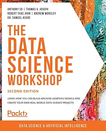 the data science workshop learn how you can build machine learning models and create your own real world data