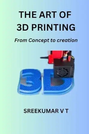 the art of 3d printing from concept to creation 1st edition sreekumar v t b0c47rlrx3, 979-8393621667