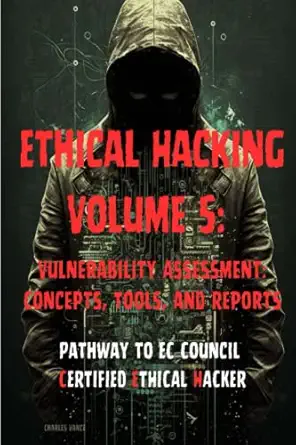 ethical hacking volume 5 vulnerability assessment concepts tools and reports 1st edition charles vance