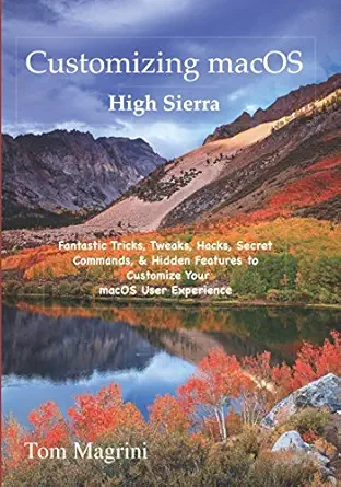 customizing macos high sierra fantastic tricks tweaks hacks secret commands and hidden features to customize
