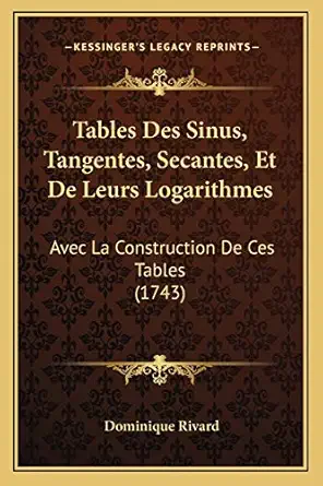 tables des sinus tangentes secantes et de leurs logarithmes avec la construction de ces tables 1st edition