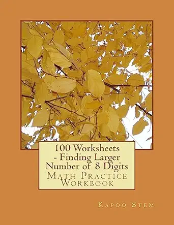 100 worksheets finding larger number of 8 digits math practice workbook workbook edition kapoo stem