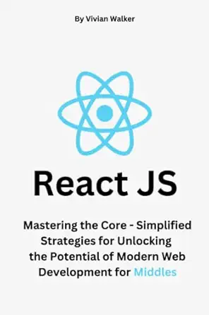 react js mastering the core simplified strategies for unlocking the potential of modern web development for