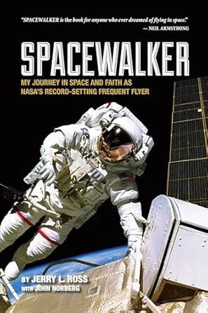 spacewalker my journey in space and faith as nasa s record setting frequent flyer 1st edition jerry l ross