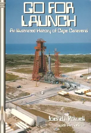 go for launch an illustrated history of cape canaveral 1st edition joel w powell ,art lebrun 1894959434,