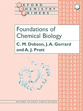 foundations of chemical biology 1st edition c m dobson ,j a gerrard ,a j pratt 0199248990, 978-0199248995