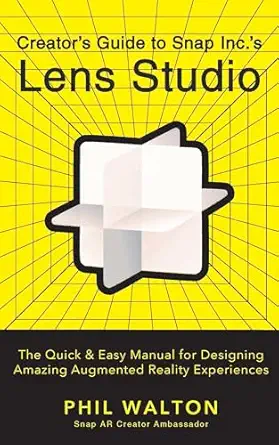 creators guide to snap inc s lens studio the quick and easy manual for designing amazing augmented reality