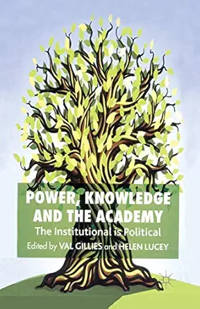 power knowledge and the academy the institutional is political 1st edition v gillies ,h lucey 1349546763,