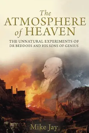 the atmosphere of heaven the unnatural experiments of dr beddoes and his sons of genius 1st edition mike jay