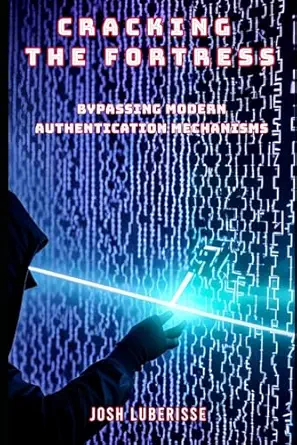 cracking the fortress bypassing modern authentication mechanism 1st edition josh luberisse 979-8861144766
