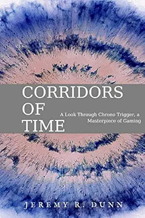 corridors of time a look through chrono trigger a masterpiece of gaming 1st edition jeremy dunn 1790346304,
