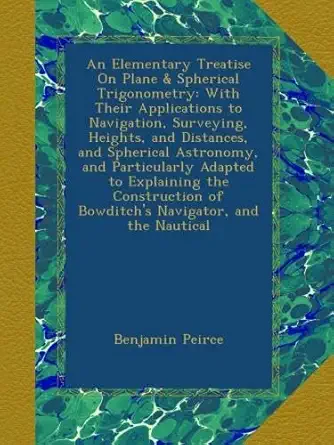 an elementary treatise on plane and spherical trigonometry with their applications to navigation surveying