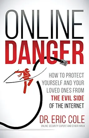 online danger how to protect yourself and your loved ones from the evil side of the internet 1st edition dr