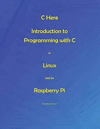 c here programming in c in linux and raspberry pi 1st edition mr andrew johnson 154696794x, 978-1546967941