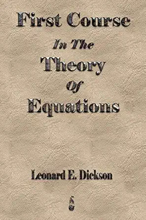 first course in the theory of equations 1st edition leonard eugene dickson 1603862587, 978-1603862585