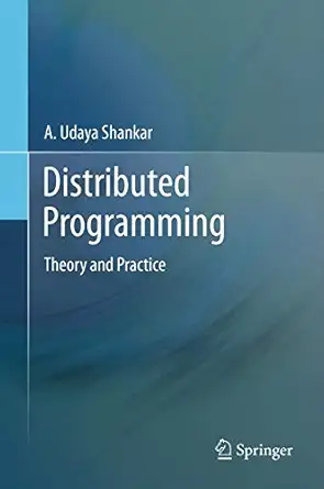 distributed programming theory and practice 2013th edition a udaya shankar 1489995935, 978-1489995933