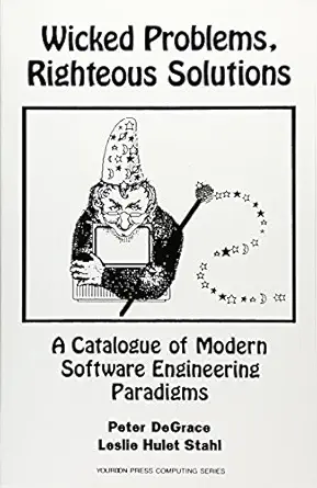 wicked problems righteous solutions a catologue of modern engineering paradigms 1st edition peter degrace