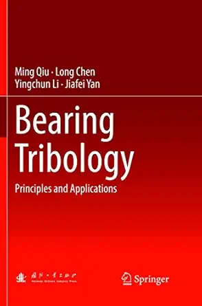 bearing tribology principles and applications 1st edition ming qiu ,long chen ,yingchun li ,jiafei yan