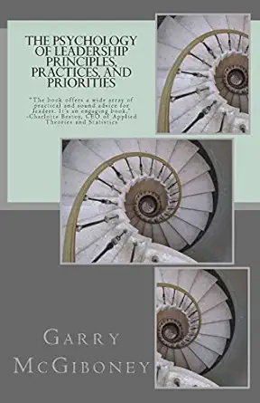 the psychology of leadership principles practices and priorities 1st edition dr garry w mcgiboney 0997962917,