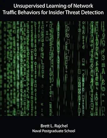 unsupervised learning of network traffic behaviors for insider threat detection 1st edition brett l rajchel