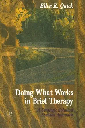 doing what works in brief therapy a strategic solution focused approach 1st edition ellen k quick 0125696604,