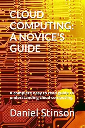 cloud computing a novices guide a complete easy to read guide to understanding cloud computing 1st edition