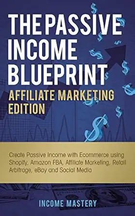 the passive income blueprint affiliate marketing edition create passive income with ecommerce using shopify