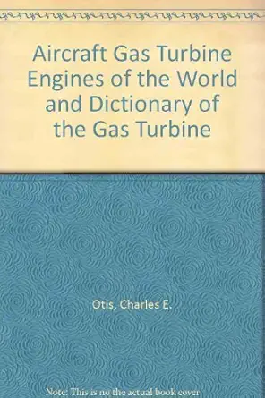 aircraft gas turbine engines of the world and dictionary of the gas turbine 1st edition charles e otis
