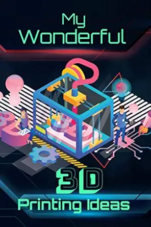 my wonderful 3d printing ideas draw sketch paste and record your 3d printing projects 1st edition silky
