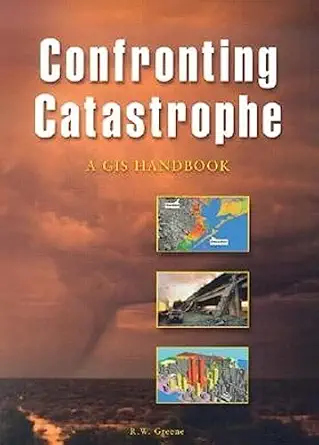 confronting catastrophe a gis handbook 1st edition r w greene 1589480406, 978-1589480407