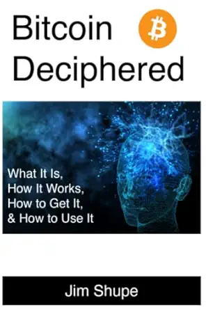 bitcoin deciphered what it is how it works how to get it and how to use it 1st edition jim shupe 0578985462,