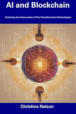 ai and blockchain exploring the intersection of two transformative technologies 1st edition christina nelson