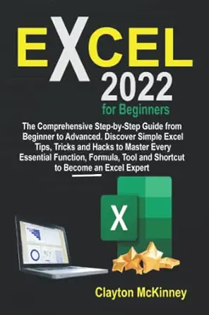 excel 2022 for beginners the comprehensive step by step guide from beginner to advanced discover simple excel